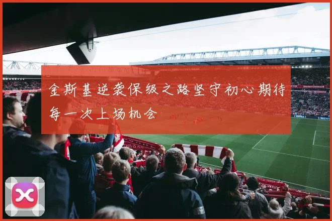 金斯基逆袭保级之路坚守初心期待每一次上场机会