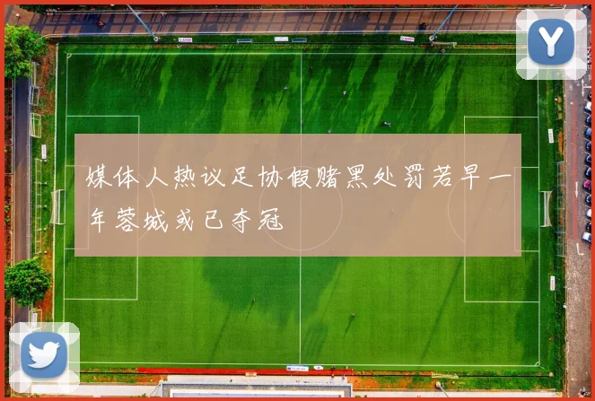 媒体人热议足协假赌黑处罚若早一年蓉城或已夺冠